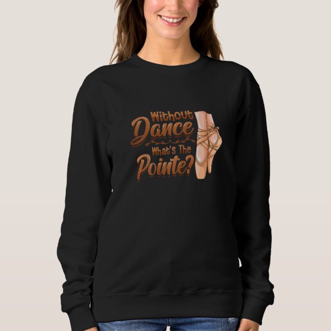 Without Dance Whats The Pointe Classical Ballet Da Sweatshirt (Vorderseite)