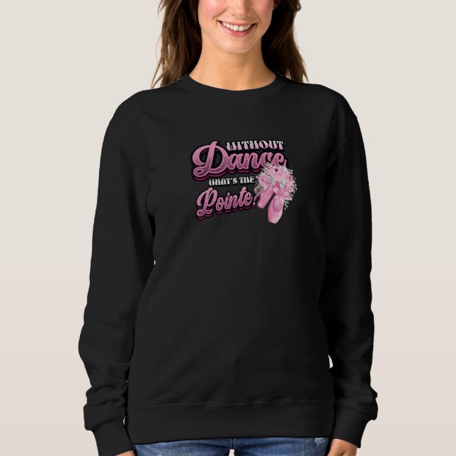 Without Dance Whats The Pointe Classical Ballet Da Sweatshirt (Vorderseite)