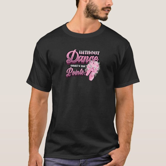 Without Dance Whats The Pointe Classical Ballet Da T-Shirt (Vorderseite)