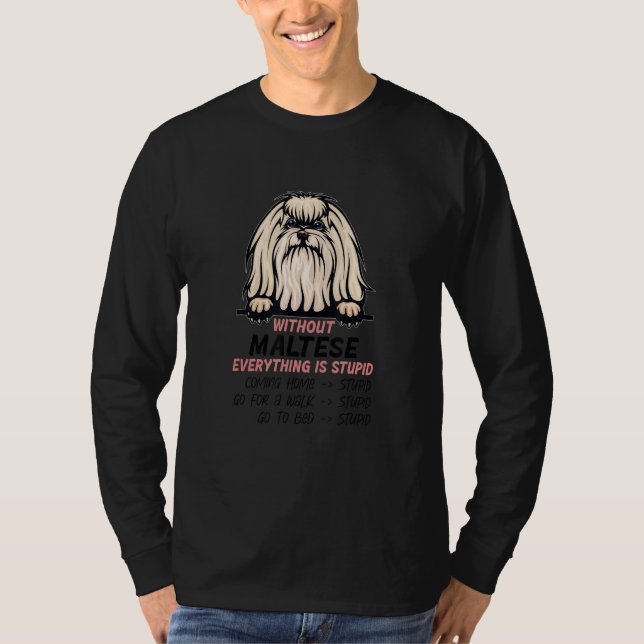 without Maltese dog everything is stupid_1 T-Shirt (Vorderseite)