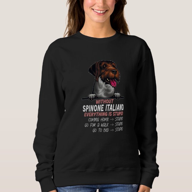 without Spinone Italiano dog everything is stupid  Sweatshirt (Vorderseite)