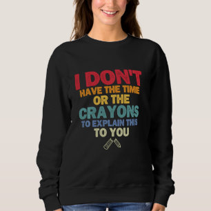 Witzig ich habe weder die Zeit noch die Crayons Sa Sweatshirt
