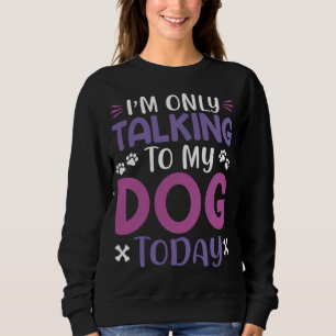 Witzig, ich spreche heute nur mit meinem Hund Sweatshirt