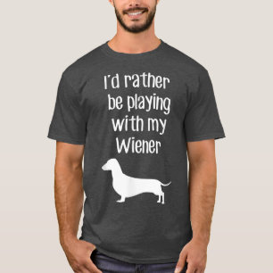 Witzig, ich würde eher mit meiner Dackel spielen  T-Shirt