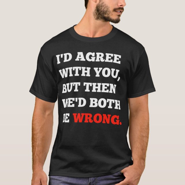 Witzige Argumente, denen ich zustimmen würde, aber T-Shirt (Vorderseite)