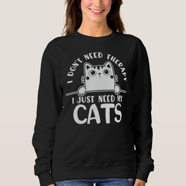 Witzige Katze Ich brauche keine Therapie Sweatshirt (Vorderseite)
