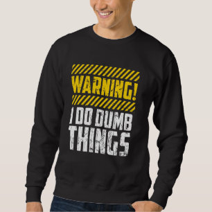 Witzige Warnung, ich tue dumm Dinge kühne Spaß Sweatshirt