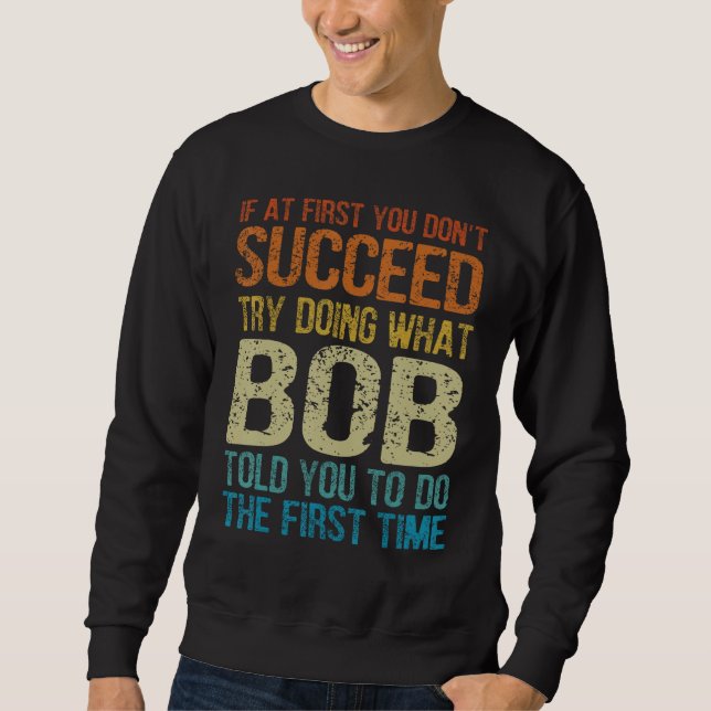 Witziger Bob, versuche zu tun, was Bob dir gesagt  Sweatshirt (Vorderseite)