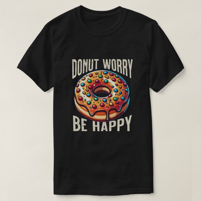 Witziges Hemd. Donut Besorgnis sei glücklich T-Shirt (Design vorne)