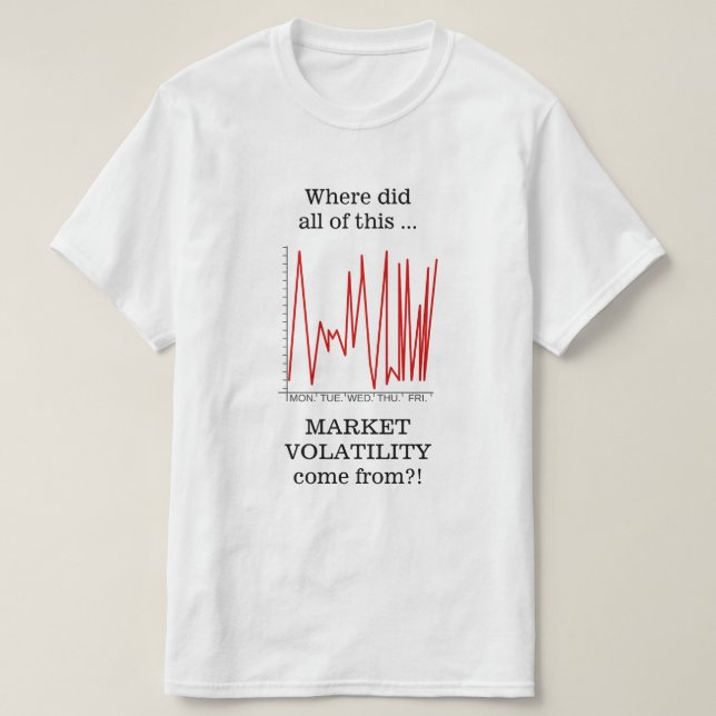 Wo die ganze diese MARKTVOLATILITÄT… tat T-Shirt (Design vorne)