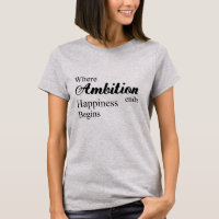Wo Ehrgeiz aufhört Glück zu beginnen T - Shirt