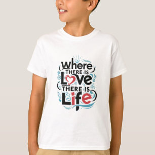 Wo es Liebe gibt, gibt es Leben T-Shirt