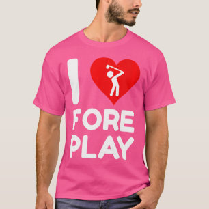 Wo Ich Liebe Vorspiel Fore Pun Lustiger Golf Jungg T-Shirt