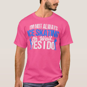 Wo ich nicht immer Eislaufen Figure Skater Eis Sk T-Shirt