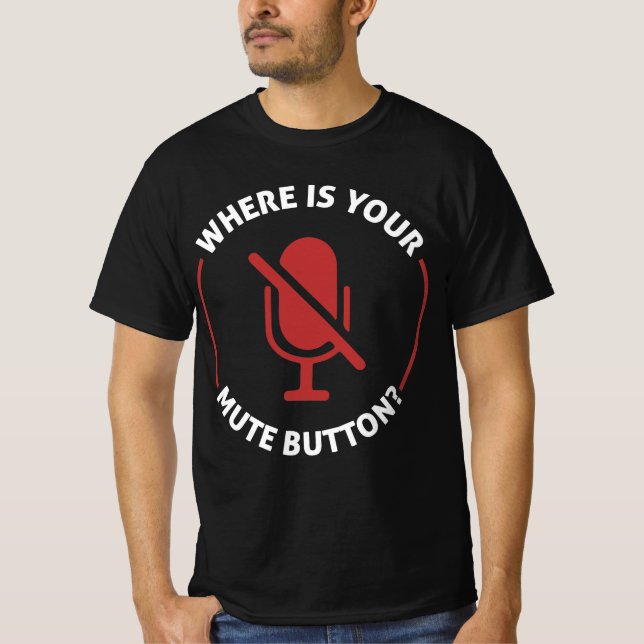 Wo ist Ihr Mute-Button?  T-Shirt (Vorderseite)