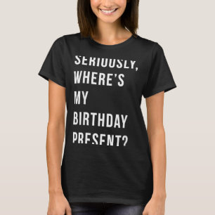 Wo ist mein Geburtstagsgeschenk Lustiger Geburtsta T-Shirt