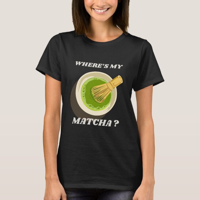 Wo ist mein Matcha-T - Shirt | Matcha Lover Gift (Vorderseite)