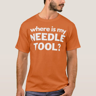 Wo ist mein Nadelwerkzeug? T-Shirt