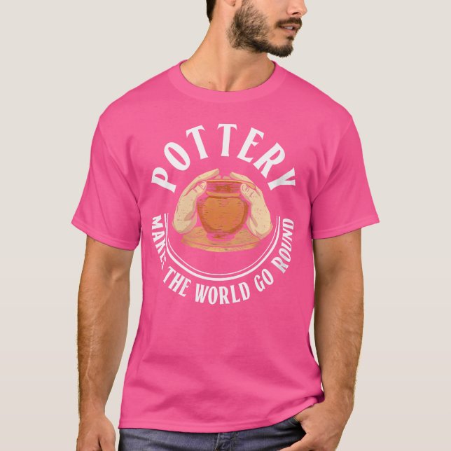 Wo Pottery Makes The World Go Round Töpferei Keram T-Shirt (Vorderseite)