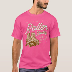 Wo Roller Skaten, weil ich Roller Skaten Rolle bin T-Shirt