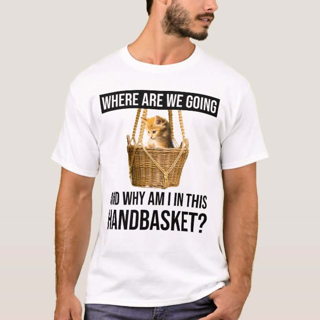 Wo sind wir und warum bin ich in diesem Handkorb? T-Shirt (Vorderseite)