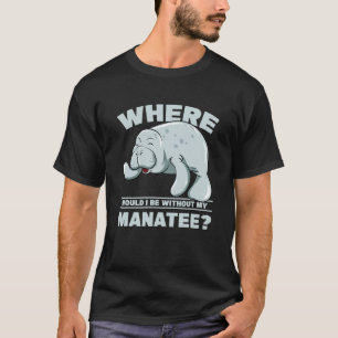 Wo wäre ich ohne Manatee Seekuh Manatees T-Shirt