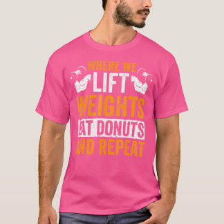 Wo wir Gewicht nehmen essen Donuts und wiederholen T-Shirt