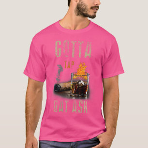 Wo Zigarren Gotta Tap Dat Asche Zigarre Und Rauche T-Shirt