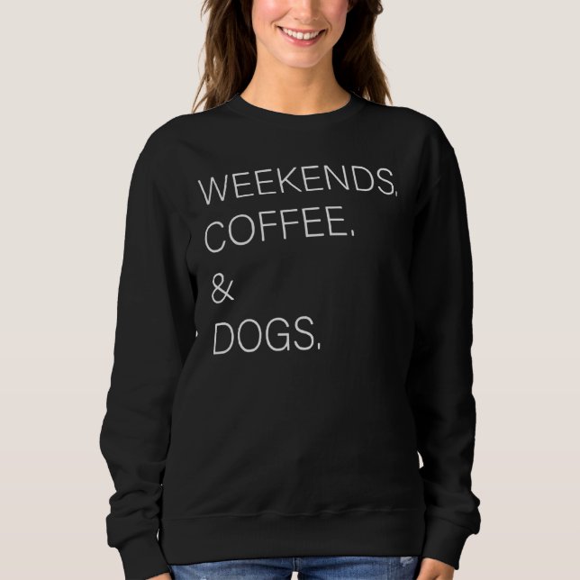 Wochenenden Kaffee und Hunde Dog Kaffee Sweatshirt (Vorderseite)