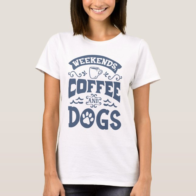 Wochenenden Kaffee und Hunde T - Shirt (Vorderseite)