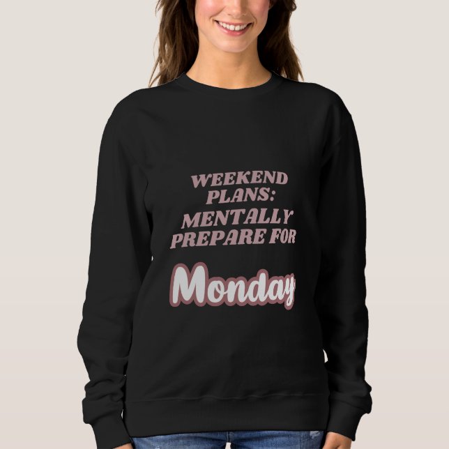 Wochenendpläne Mentale Vorbereitung Montag Sweatshirt (Vorderseite)