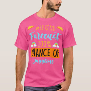 Wochenendvorhersage 100 Chance Zum Jonglieren Lust T-Shirt