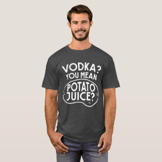 Wodka ist Kartoffel-Saft T-Shirt