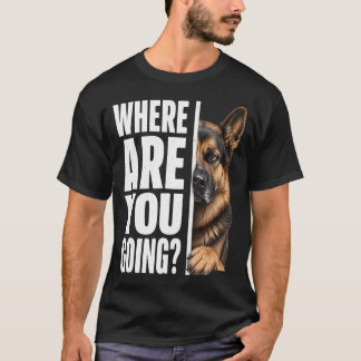 Wohin gehst du Deutscher Schäferhund Liebhaber T-Shirt