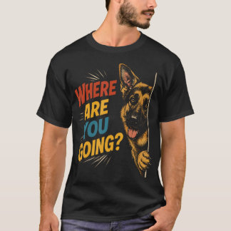 Wohin gehst du lustiger deutscher Schäferhund T-Shirt