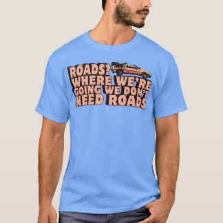 Wohin wir gehen, brauchen wir keine Straßen T-Shirt