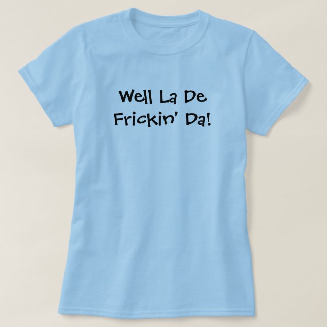 Wohles La De Frickin' DA! T-Shirt (Design vorne)