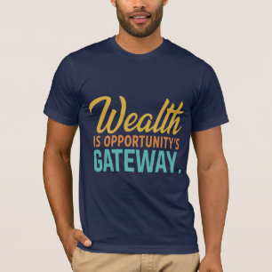 Wohlstand ist das Tor zu Chancen T-Shirt