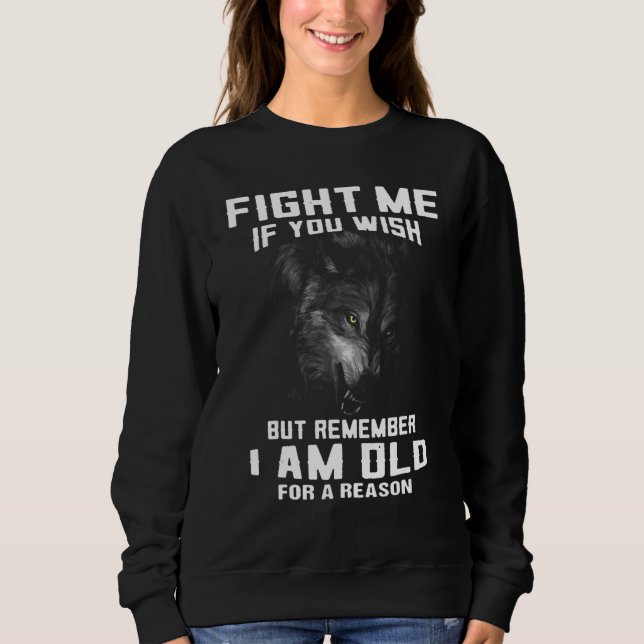 Wolf Fight Me If You Wish But Remember I Am Old Fo Sweatshirt (Vorderseite)