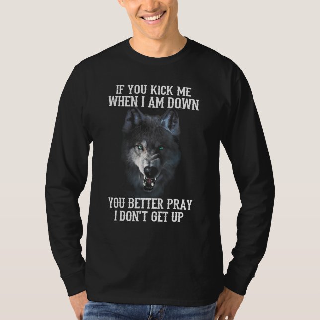 Wolf  If You Kick Me When I Am Down You Better Pra T-Shirt (Vorderseite)