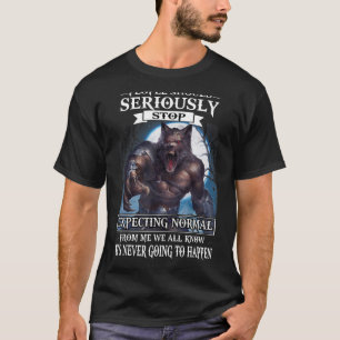 Wolf Menschen sollten aufhören, normal von mir zu T-Shirt
