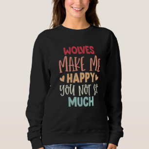Wölfe machen mich glücklich, du nicht so sehr Wöl Sweatshirt