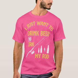 Woll einfach Bier zu trinken und Jerk meine Rod -  T-Shirt