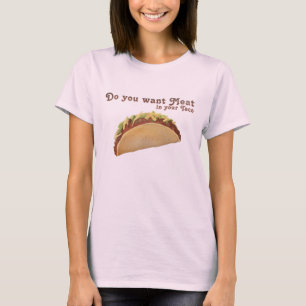 Wollen Sie Fleisch in Ihrem Taco? T-Shirt