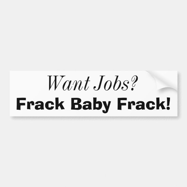 Wollen Sie Jobs? , Frack Baby Frack! Autoaufkleber (Vorne)
