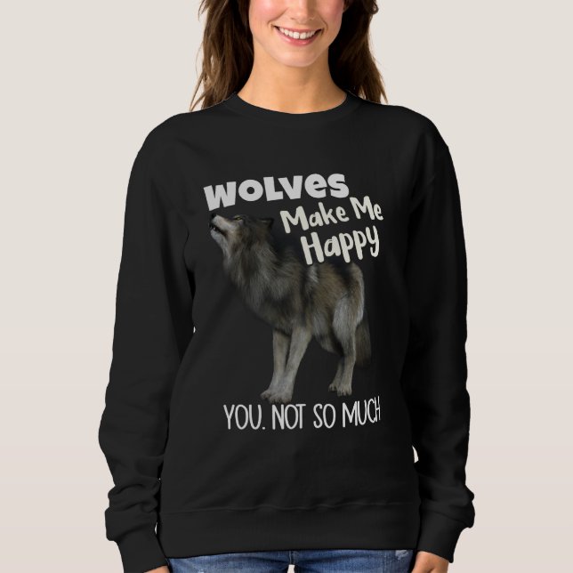 Wolves Make Me Happy You Not So Much Wolf Sweatshirt (Vorderseite)
