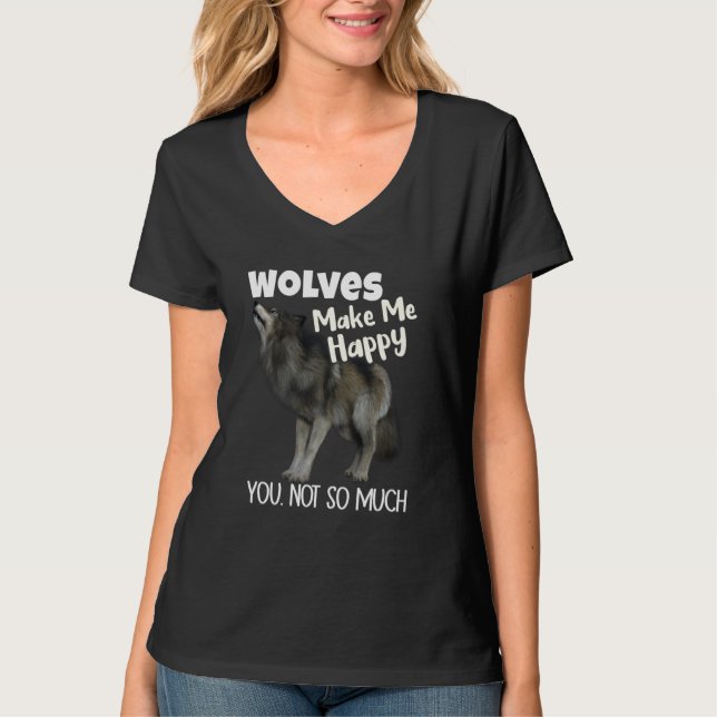 Wolves Make Me Happy You Not So Much Wolf T-Shirt (Vorderseite)