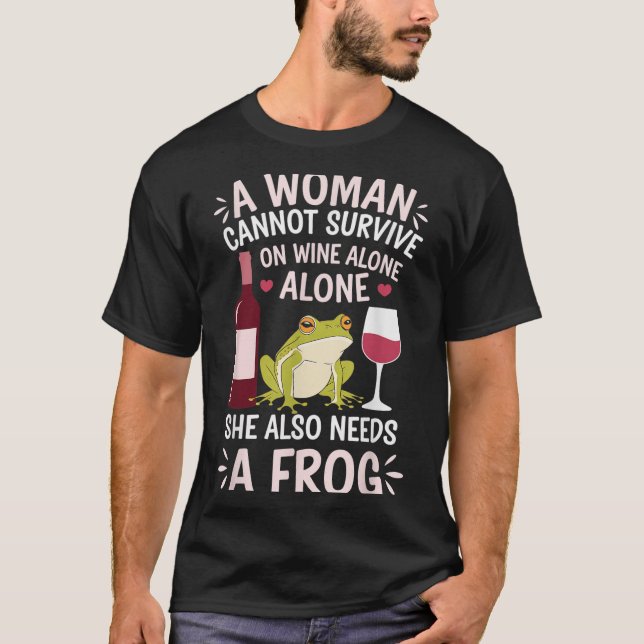 Woman Cannot Survive Wine Alone She Needs Frog  T-Shirt (Vorderseite)