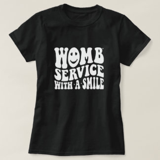 Womb Service mit einem Lächeln Arbeit und Lieferun T-Shirt