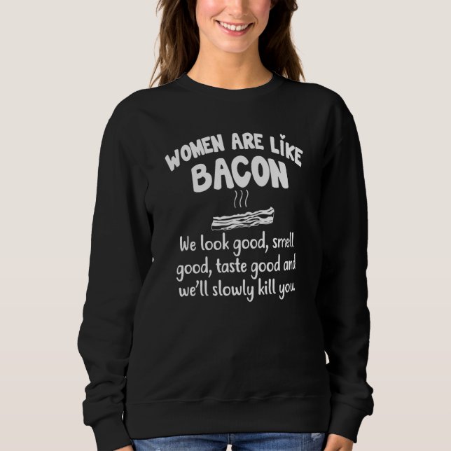 women are like bacon we look good smell good taste sweatshirt (Vorderseite)